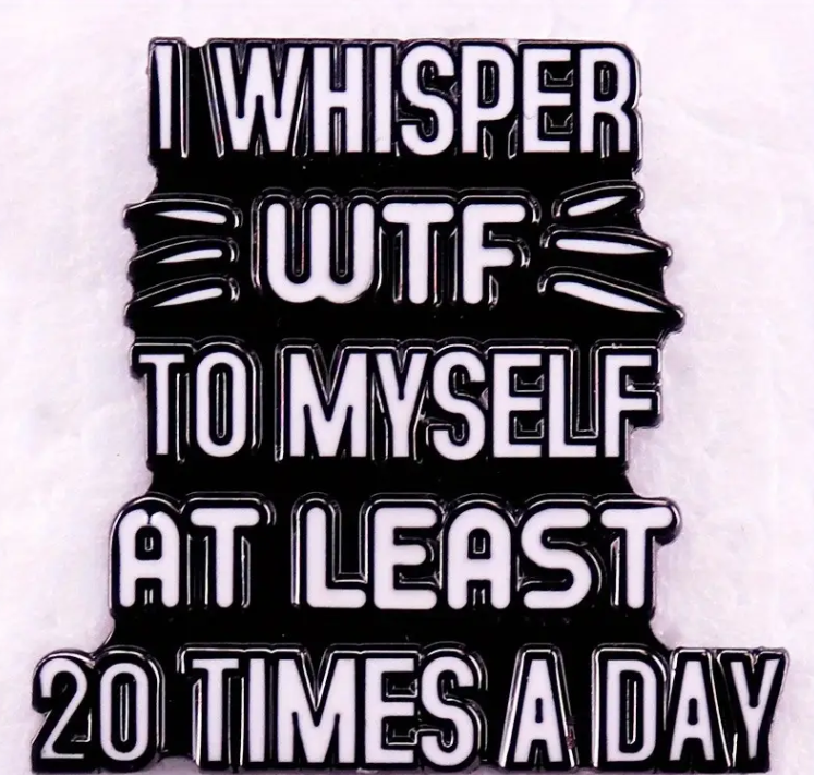 BROOCH LAPEL ENAMEL Magical Pins Pin (Page 2) - I Whisper To Myself WTF - Clothing & Apparel