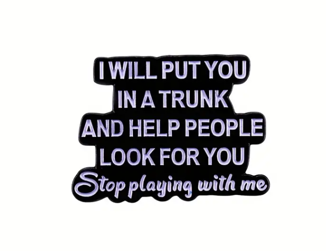 BROOCH LAPEL ENAMEL Magical Pins Pin (Page 2) - I Will Put You In Trunk And Help People Look For You - Clothing &