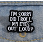 BROOCH LAPEL ENAMEL Magical Pins Pin (Page 2) - I’m Sorry Did I Roll My Eyes To Loud - Clothing & Apparel