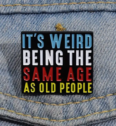 BROOCH LAPEL ENAMEL Magical Pins Pin (Page 2) - It’s Weird Being The Same Age As Old People - Clothing & Apparel