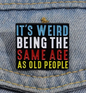 BROOCH LAPEL ENAMEL Magical Pins Pin (Page 2) - It’s Weird Being The Same Age As Old People - Clothing & Apparel