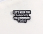 BROOCH LAPEL ENAMEL Magical Pins Pin (Page 2) - Let’s Keep the Dumbfuckery to a Minimum Today - Clothing & Apparel