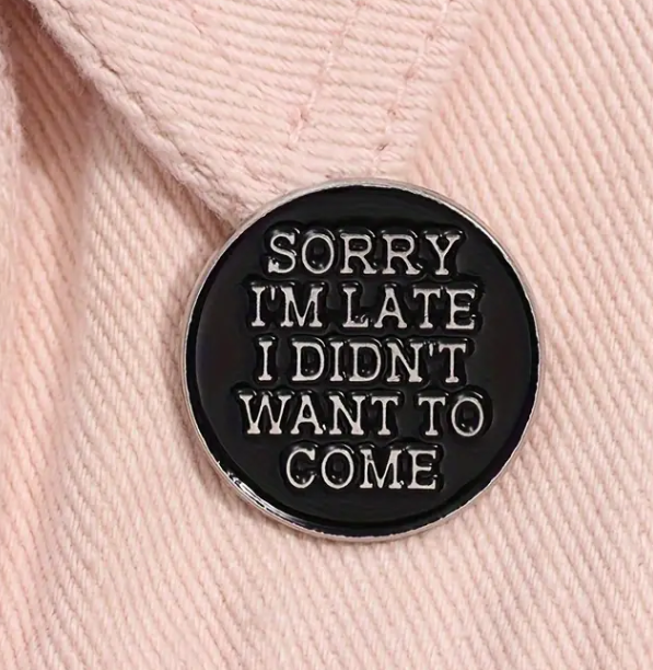 BROOCH LAPEL ENAMEL Magical Pins Pin (Page 2) - Sorry I’m Late.. I Didn’t Want To Come - Clothing & Apparel