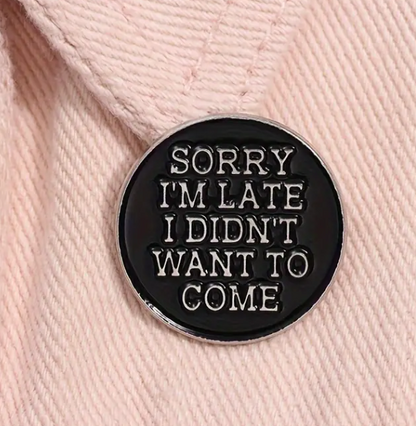 BROOCH LAPEL ENAMEL Magical Pins Pin (Page 2) - Sorry I’m Late.. I Didn’t Want To Come - Clothing & Apparel