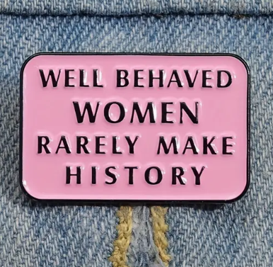 BROOCH LAPEL ENAMEL Magical Pins Pin (Page 2) - Well Behaved Women Rarely Make History - Clothing & Apparel